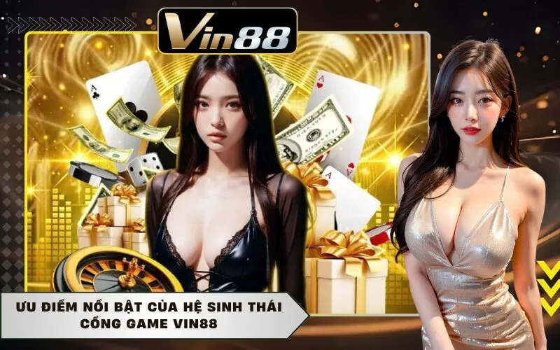 Ưu điểm nổi bật của hệ sinh thái cổng game Vin88
